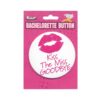 Bachelorette Button Kiss The Miss Goodbye